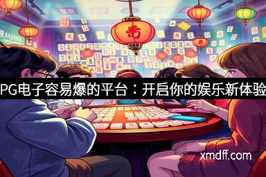 PG电子容易爆的平台：开启你的娱乐新体验